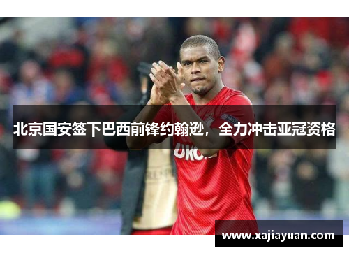 北京国安签下巴西前锋约翰逊，全力冲击亚冠资格