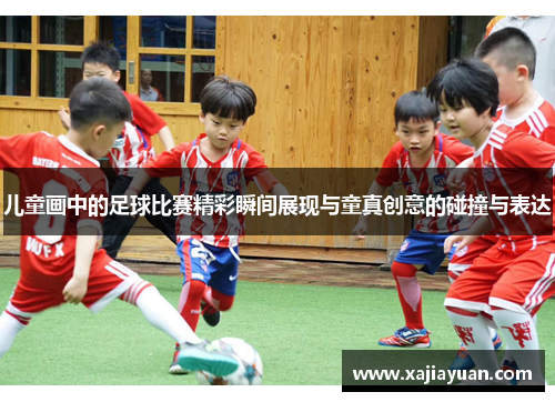 儿童画中的足球比赛精彩瞬间展现与童真创意的碰撞与表达
